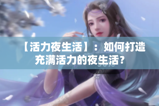 【活力夜生活】：如何打造充满活力的夜生活？