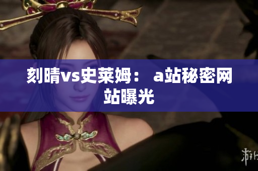 刻晴vs史莱姆： a站秘密网站曝光