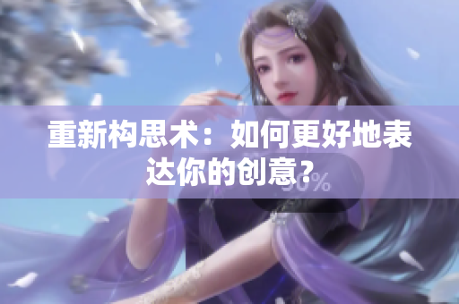 重新构思术：如何更好地表达你的创意？