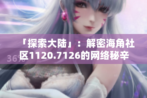 「探索大陆」：解密海角社区1120.7126的网络秘辛