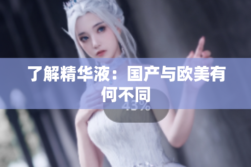 了解精华液：国产与欧美有何不同