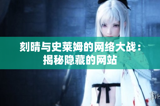 刻晴与史莱姆的网络大战：揭秘隐藏的网站