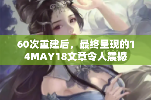 60次重建后，最终呈现的14MAY18文章令人震撼