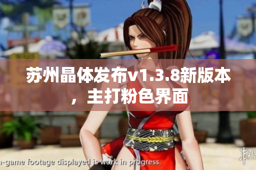 苏州晶体发布v1.3.8新版本，主打粉色界面