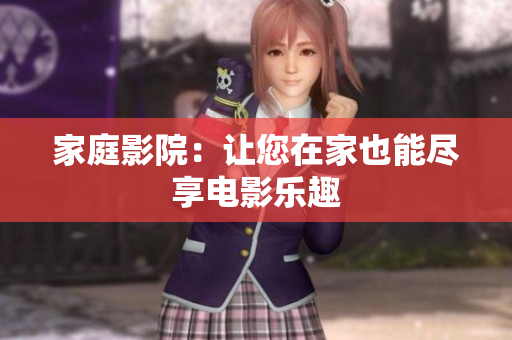 家庭影院：让您在家也能尽享电影乐趣