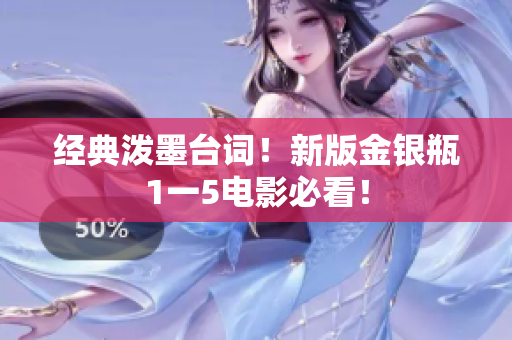 经典泼墨台词！新版金银瓶1一5电影必看！