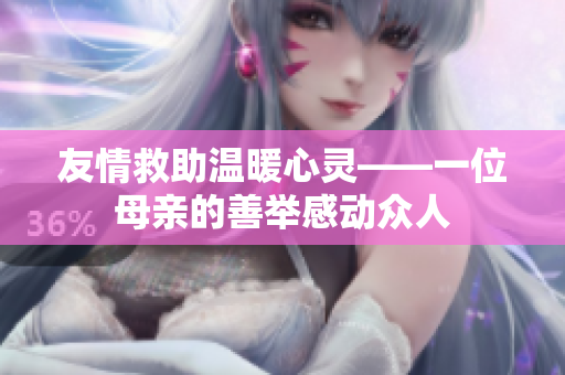 友情救助温暖心灵——一位母亲的善举感动众人
