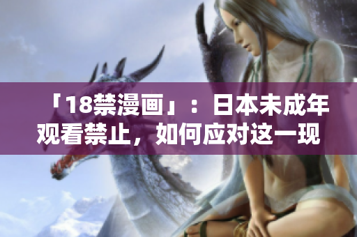 「18禁漫画」：日本未成年观看禁止，如何应对这一现象？