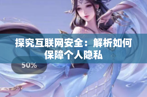 探究互联网安全：解析如何保障个人隐私