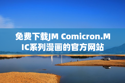 免费下载JM Comicron.MIC系列漫画的官方网站