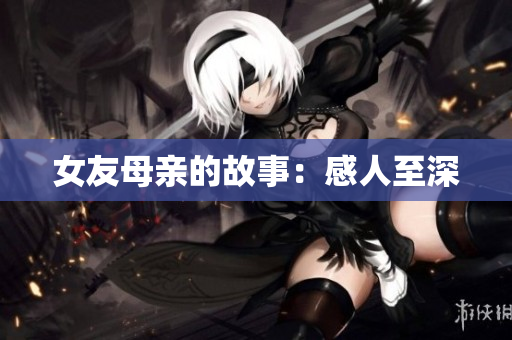 女友母亲的故事：感人至深