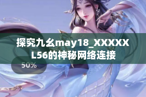 探究九幺may18_XXXXXL56的神秘网络连接