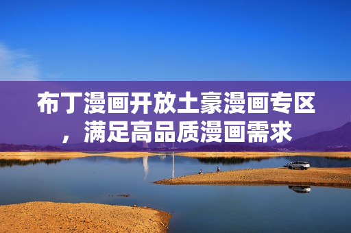布丁漫画开放土豪漫画专区，满足高品质漫画需求