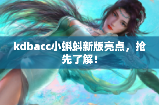 kdbacc小蝌蚪新版亮点，抢先了解！