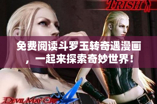 免费阅读斗罗玉转奇遇漫画，一起来探索奇妙世界！