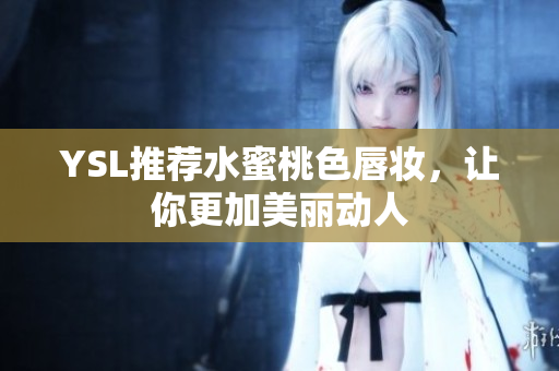 YSL推荐水蜜桃色唇妆，让你更加美丽动人