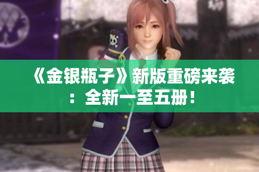 《金银瓶子》新版重磅来袭：全新一至五册！