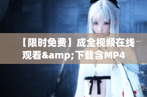 【限时免费】成全视频在线观看&下载含MP4
