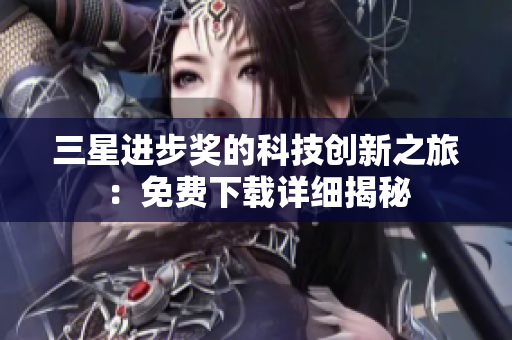 三星进步奖的科技创新之旅：免费下载详细揭秘
