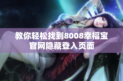 教你轻松找到8008幸福宝官网隐藏登入页面