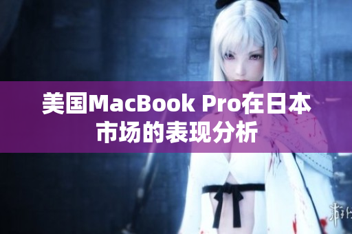 美国MacBook Pro在日本市场的表现分析