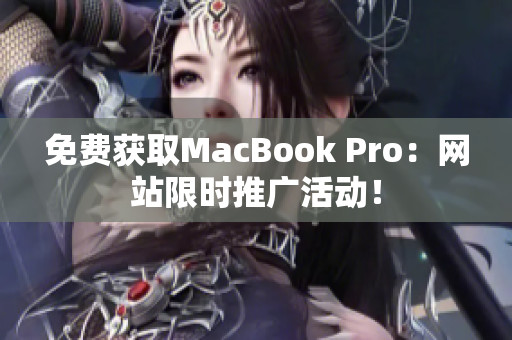 免费获取MacBook Pro：网站限时推广活动！