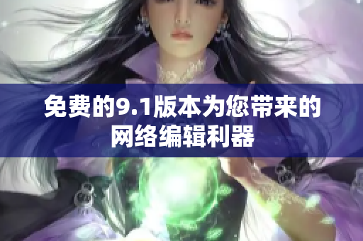 免费的9.1版本为您带来的网络编辑利器