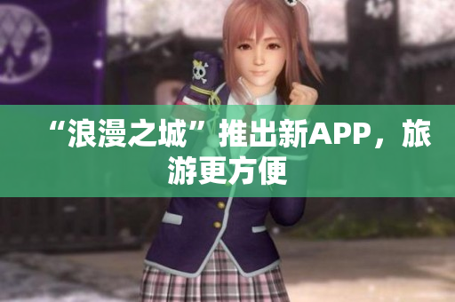 “浪漫之城”推出新APP，旅游更方便