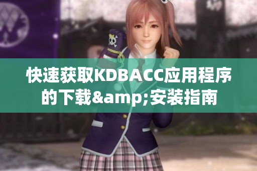 快速获取KDBACC应用程序的下载&安装指南