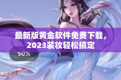 最新版黄金软件免费下载，2023装妆轻松搞定