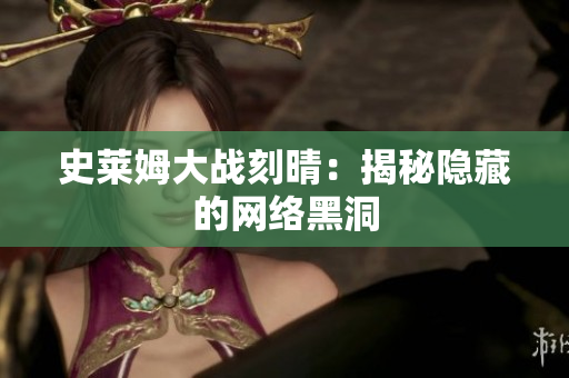 史莱姆大战刻晴：揭秘隐藏的网络黑洞