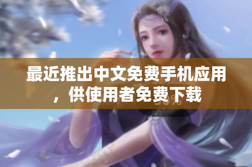 最近推出中文免费手机应用，供使用者免费下载