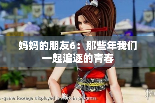 妈妈的朋友6：那些年我们一起追逐的青春