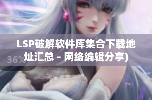 LSP破解软件库集合下载地址汇总 - 网络编辑分享)