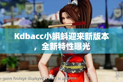 Kdbacc小蝌蚪迎来新版本，全新特性曝光