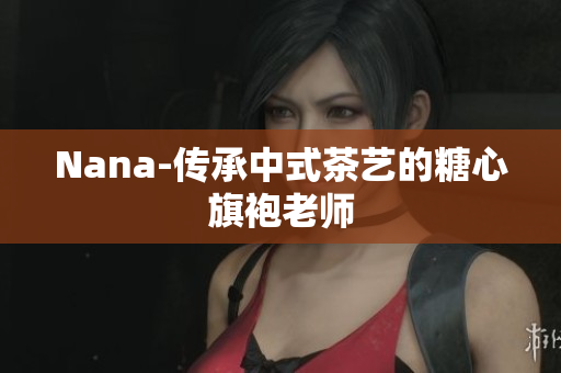 Nana-传承中式茶艺的糖心旗袍老师