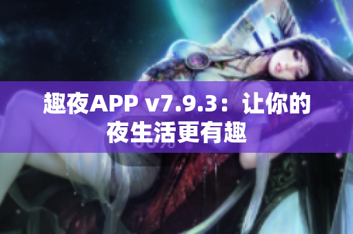 趣夜APP v7.9.3：让你的夜生活更有趣