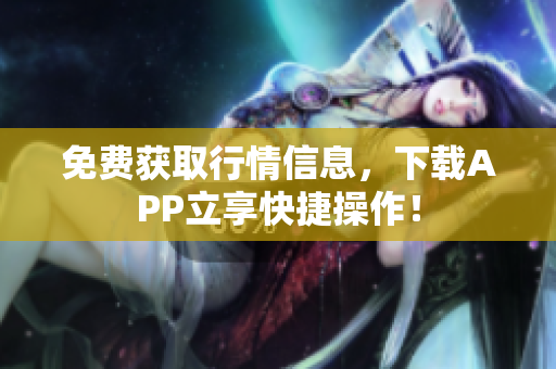 免费获取行情信息，下载APP立享快捷操作！
