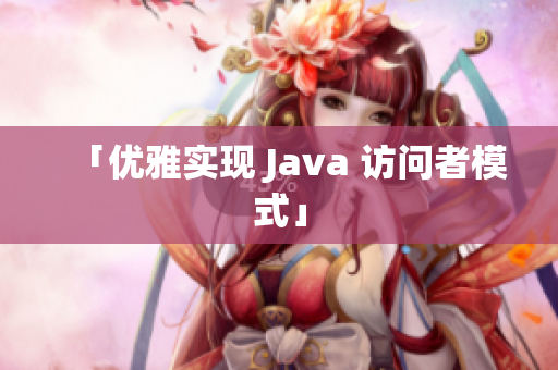 「优雅实现 Java 访问者模式」