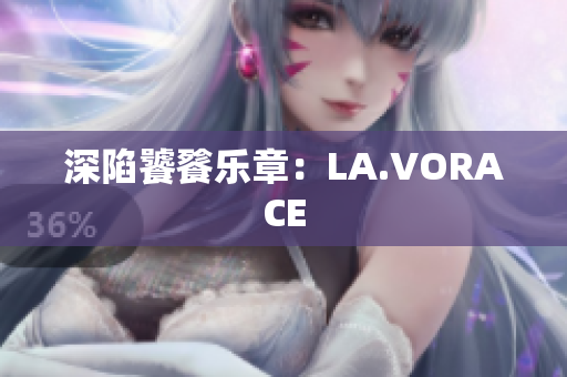 深陷饕餮乐章：LA.VORACE