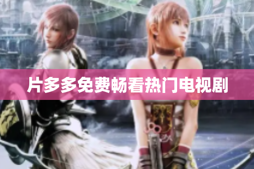 片多多免费畅看热门电视剧