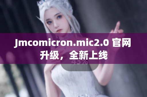 Jmcomicron.mic2.0 官网升级，全新上线