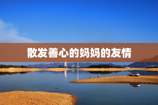 散发善心的妈妈的友情