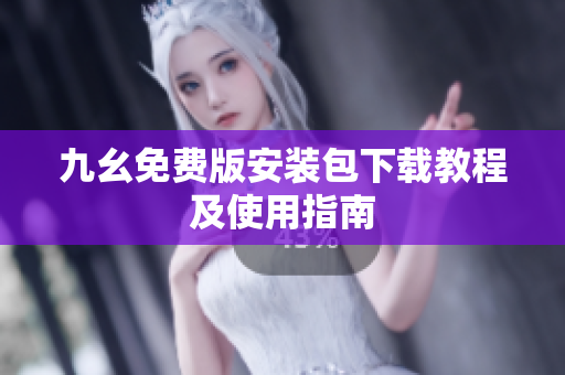 九幺免费版安装包下载教程及使用指南
