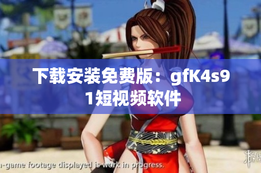 下载安装免费版：gfK4s9 1短视频软件