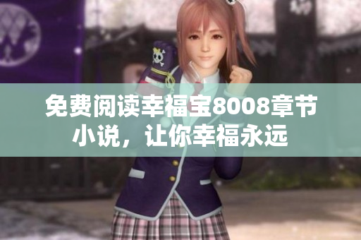 免费阅读幸福宝8008章节小说，让你幸福永远