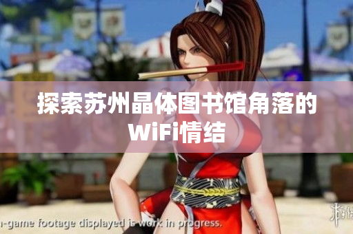 探索苏州晶体图书馆角落的WiFi情结