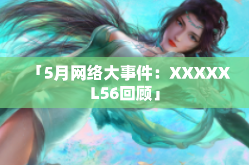 「5月网络大事件：XXXXXL56回顾」