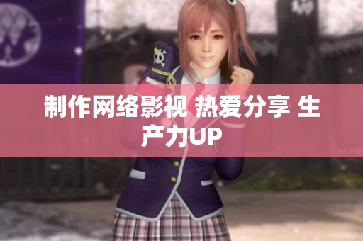制作网络影视 热爱分享 生产力UP