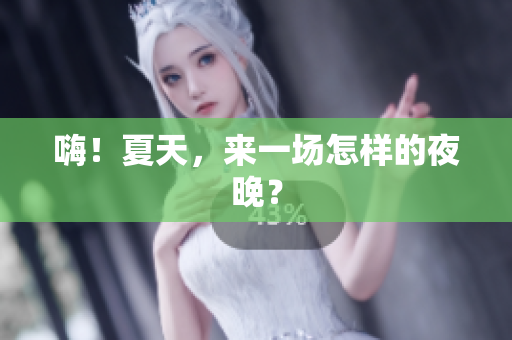 嗨！夏天，来一场怎样的夜晚？